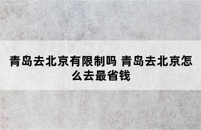 青岛去北京有限制吗 青岛去北京怎么去最省钱